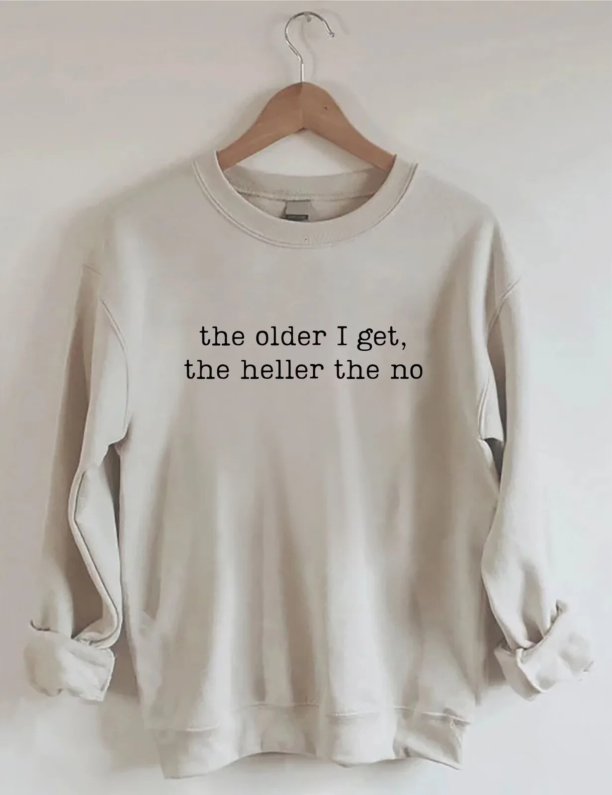 Funny Sarcastic The Older I Get The Heller The No Quote Sweatshirt